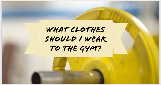 What Clothes Should I Wear To The Gym?
