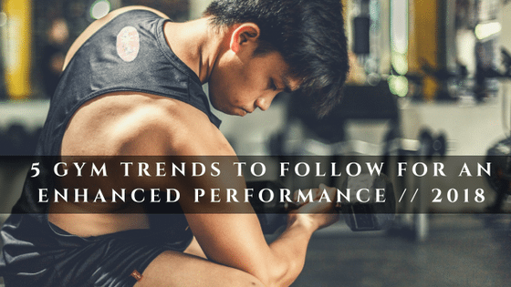 5 Trends To Follow In Gym In This Year For An Enhanced Performance