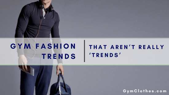 5 Gym Fashion Trends That AREN’T Really ‘Trends’
