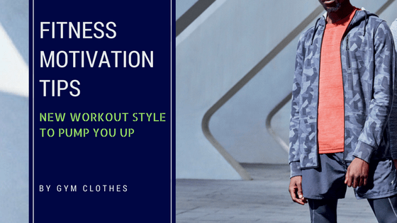 Fitness Motivation Tips To Pump You Up: New Workout Style To Buying Gym Jackets