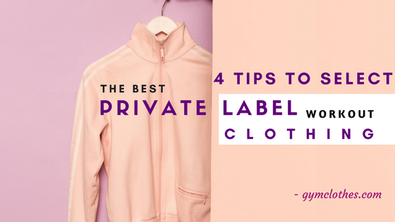 4 Tips That Will Help You Select The Best Private Label Workout Clothing