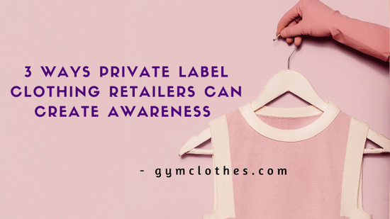 3 Ways Private Label Clothing Retailers Can Create Awareness