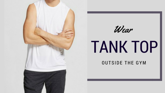 Wear A Tank Tops Outside The Gym – 5 Ensembles For Reference