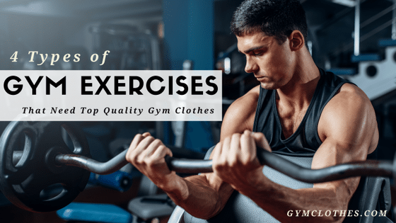 4 Types Of Gym Exercises That Need You To Wear Top Quality Workout Clothes
