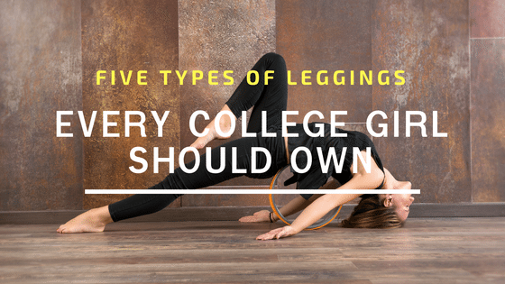 Five Types Of Leggings That Every College Girl Should Own
