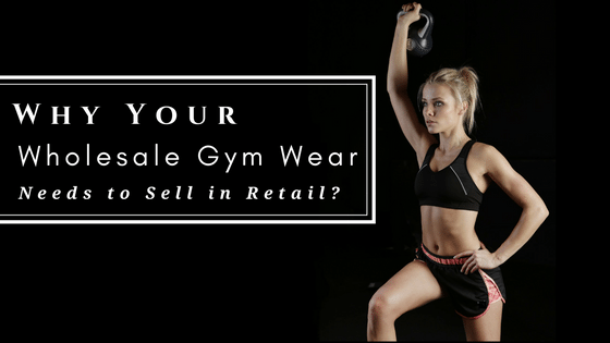 What Your Wholesale Gym Wear Needs To Sell In Retail?