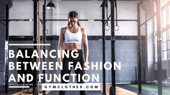 Balancing Between Fashion And Function For Your Next Set Of Workout Clothes!