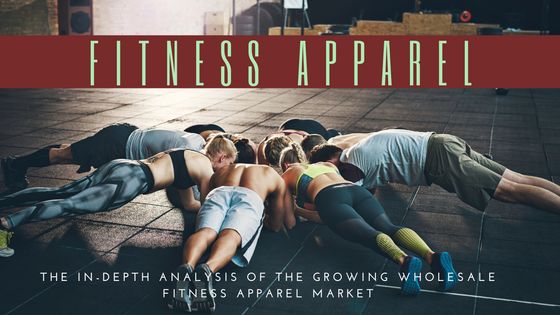The In-Depth Analysis Of The Growing Wholesale Fitness Apparel Market