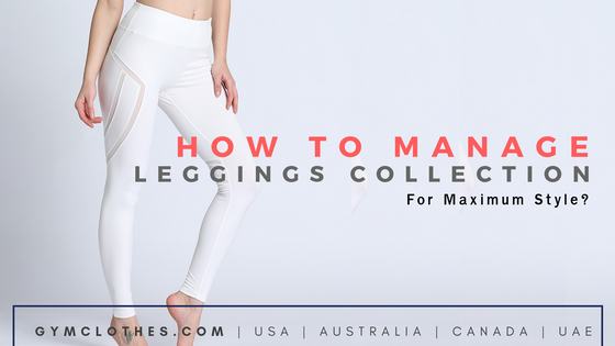 How To Manage Your Leggings Collection For Maximum Style?