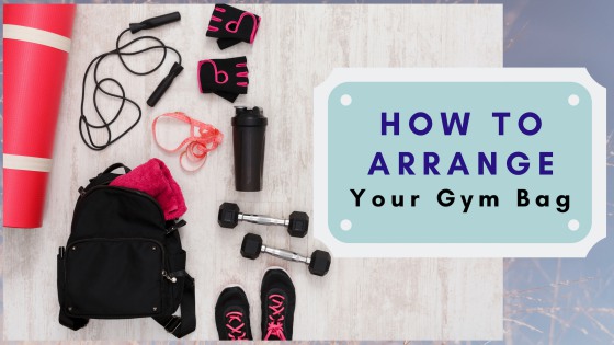 How To Arrange Your Gym Bag In The Best Possible Way!