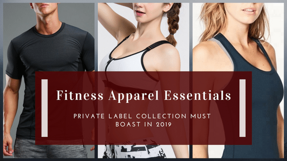 Fitness Apparel Essentials Your Private Label Collection Must Boast In This Year