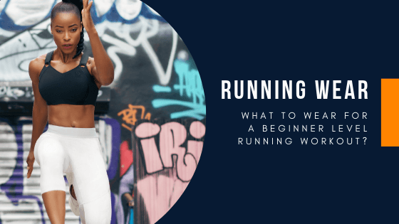 What To Wear For A Beginner Level Running Workout?