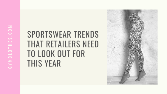 Sportswear Trends That Retailers Need To Look Out For This Year