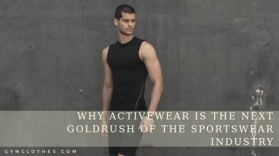 Why Activewear Is The Next Goldrush Of The Sportswear Industry