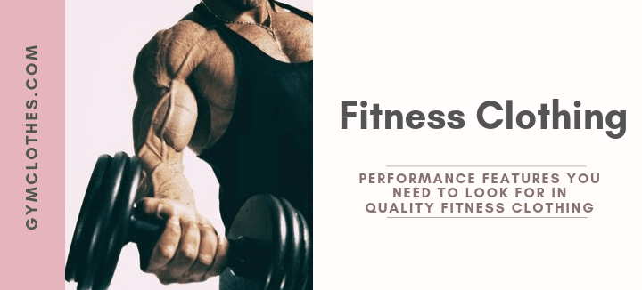 Performance Features You Need To Look For In Quality Fitness Clothing