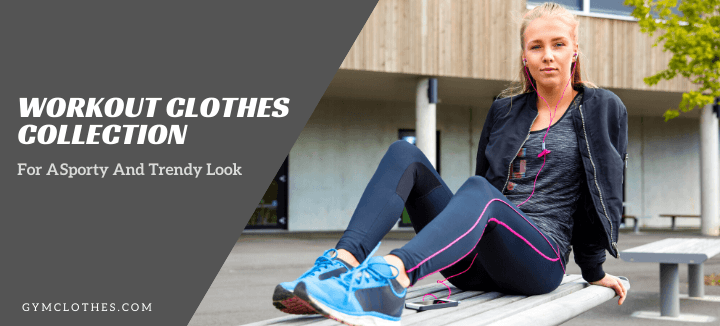 Workout Clothes Collection For A Sporty And Trendy Look
