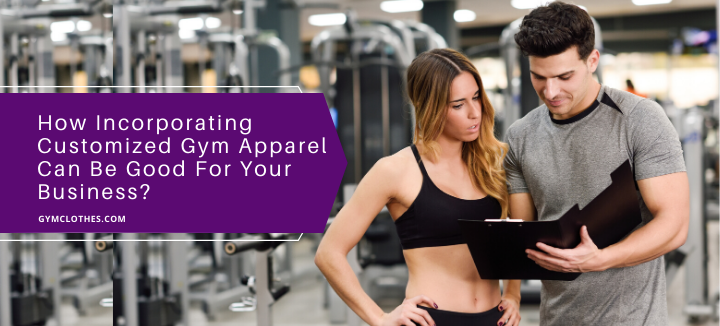 How Incorporating Customized Gym Apparel Can Be Good For Your Business?