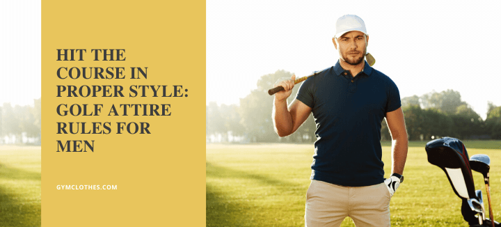 Hit The Course In Proper Style Golf Attire Rules For Men Gym