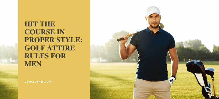 Hit The Course In Proper Style: Golf Attire Rules For Men