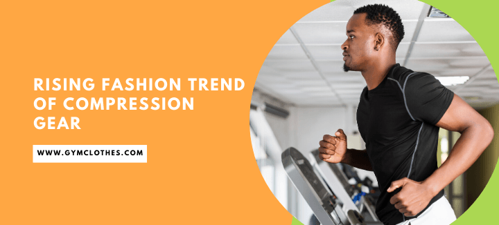 The Rising Fashion Trend Of Compression Gear