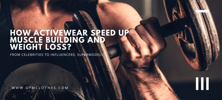 How Activewear Speed Up Muscle Building And Weight Loss?