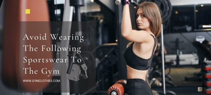 Avoid Wearing The Following Sportswear To The Gym