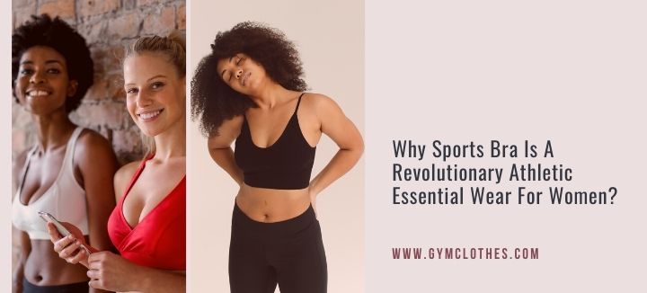 Why Sports Bra Is A Revolutionary Athletic Essential Wear For Women?