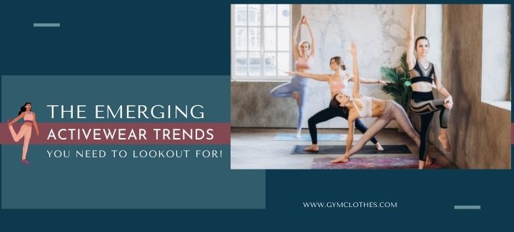 The Emerging Activewear Trends You Need To Lookout For!