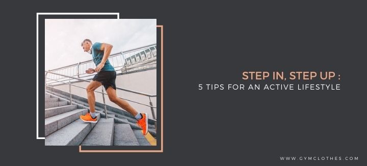 Step In, Step Up: 5 Tips For An Active Lifestyle