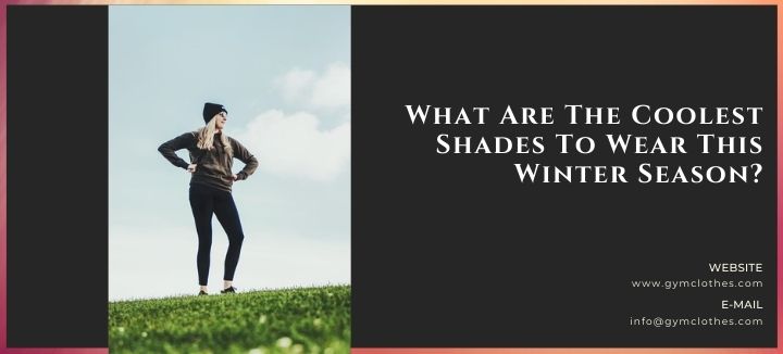 What Are The Coolest Shades To Wear This Winter Season?
