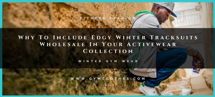 Why To Include Edgy Winter Tracksuits Wholesale In Your Activewear Collection?