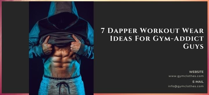7 Dapper Workout Wear Ideas For Gym-Addict Guys