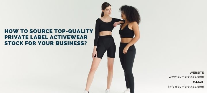 How To Source Top-Quality Private Label Activewear Stock For Your Business?