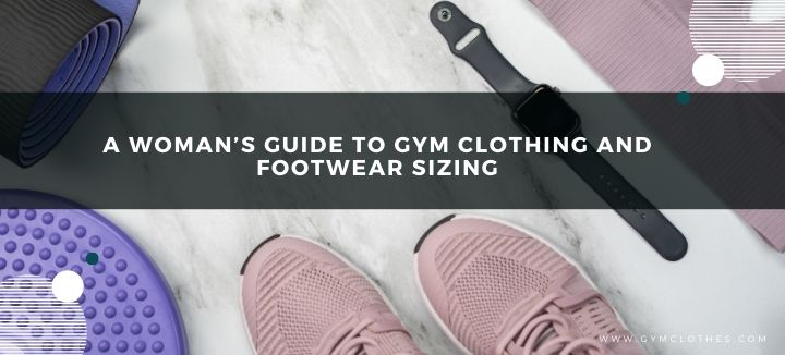 A Woman’s Guide To Gym Clothing And Footwear Sizing
