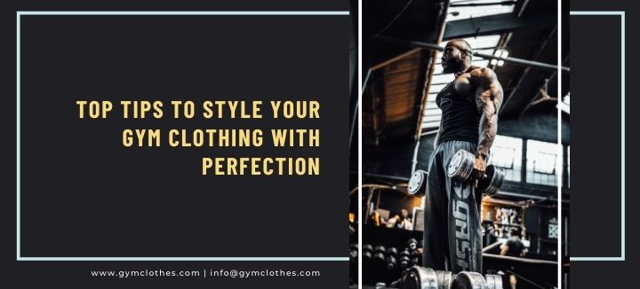 Top Tips To Style Your Gym Clothing With Perfection