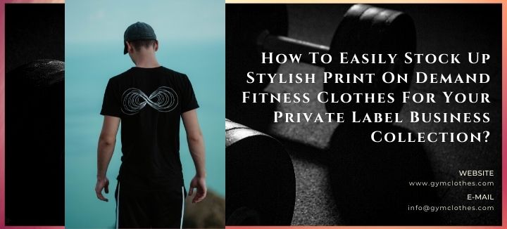 How To Easily Stock Up Stylish Print On Demand Fitness Clothes For Your Private Label Business Collection?