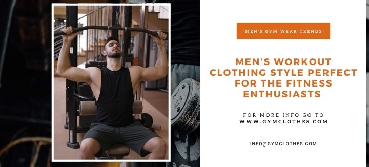 Men’s Workout Clothing Style Perfect For The Fitness Enthusiasts
