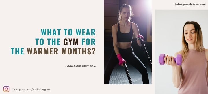 What To Wear To The Gym For The Warmer Months?