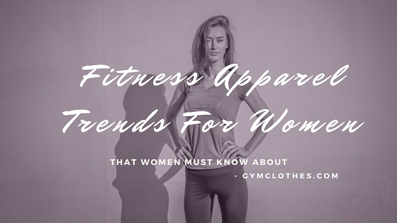The Fitness Apparel Trends That Women Must Know About