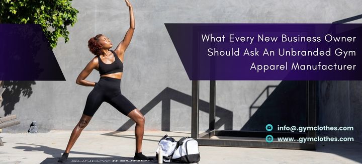 What Every New Business Owner Should Ask An Unbranded Gym Apparel Manufacturer
