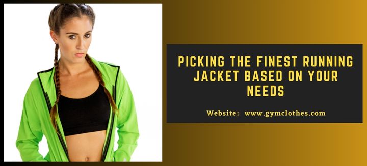 Picking The Finest Running Jacket Based On Your Needs