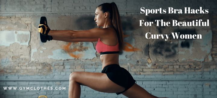 Sports Bra Hacks For The Beautiful Curvy Women