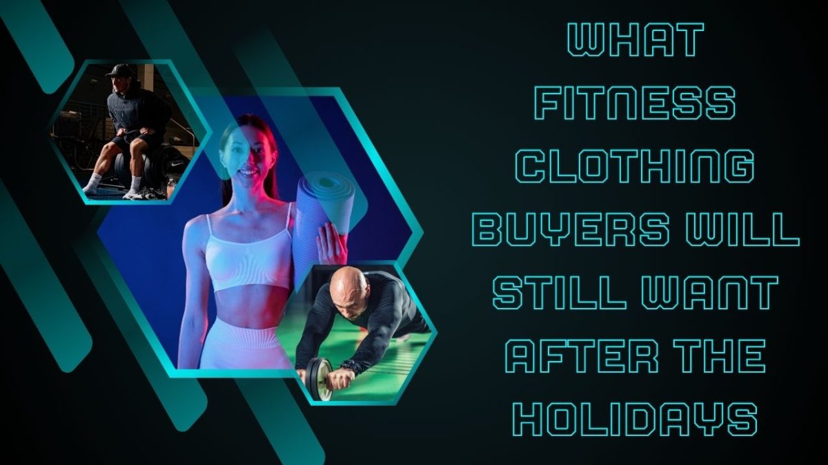 Beyond The Rush: What Fitness Clothing Buyers Will Still Want After The Holidays