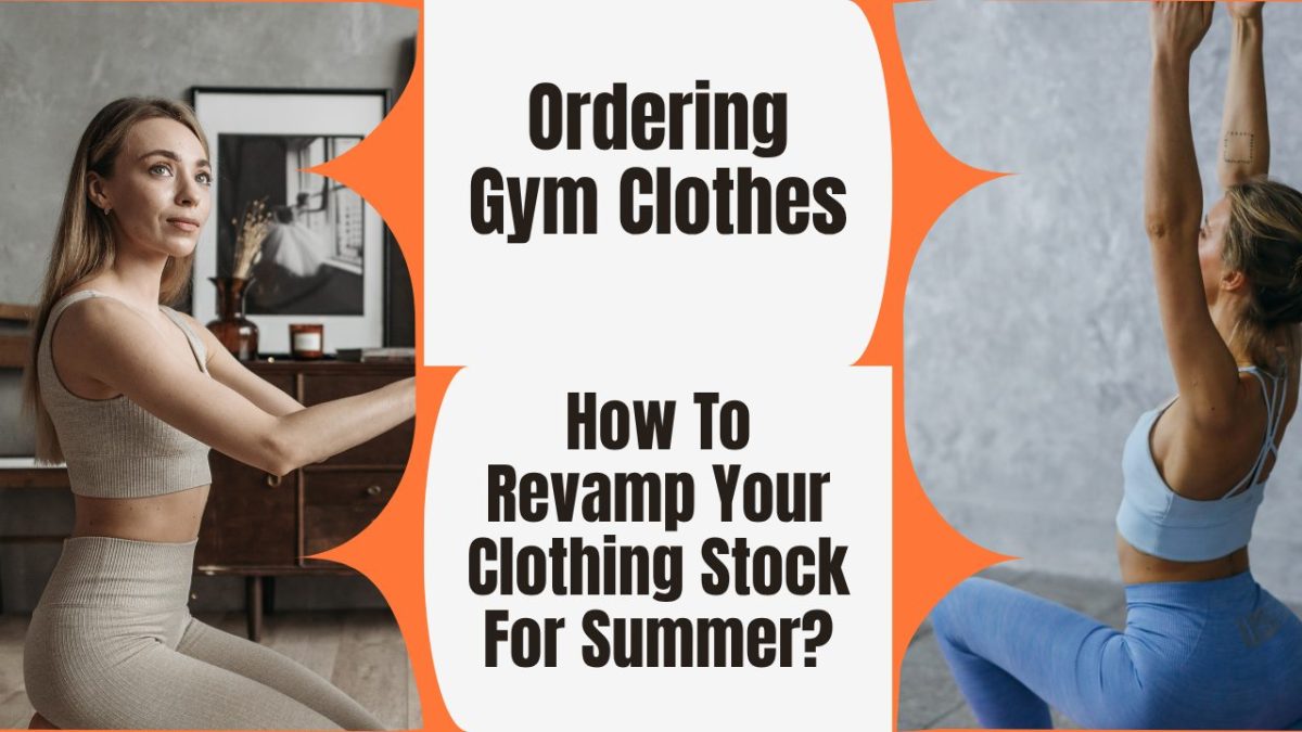 Ordering Gym Clothes: How To Revamp Your Clothing Stock For Summer?